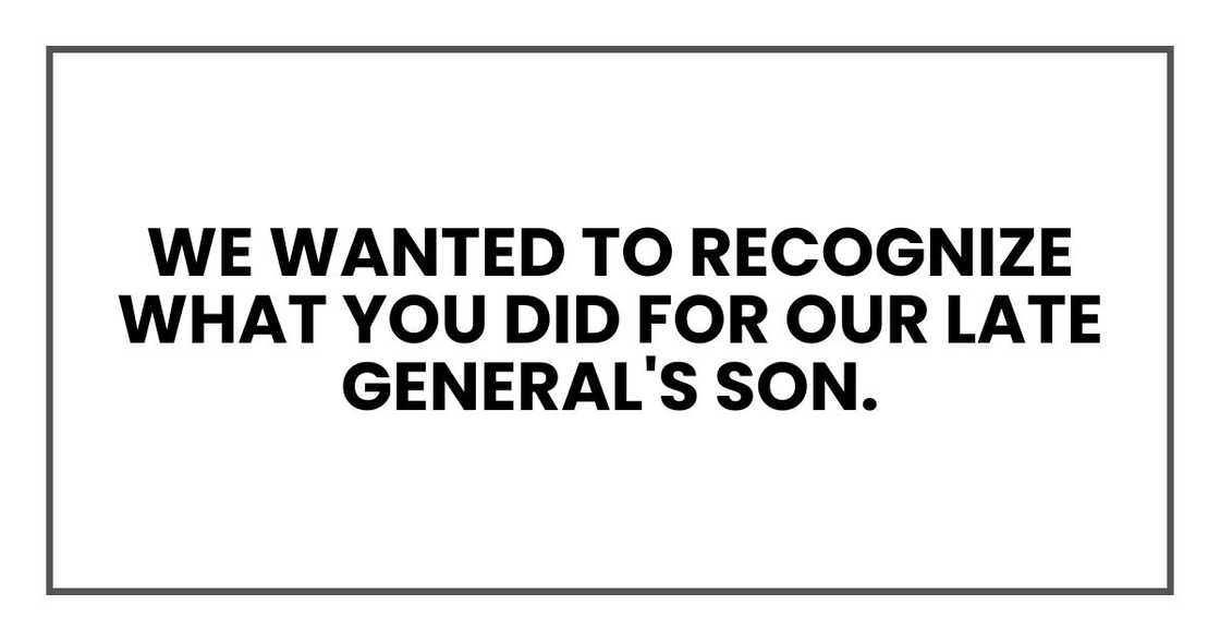 We wanted to recognize what you did for our late general's son.