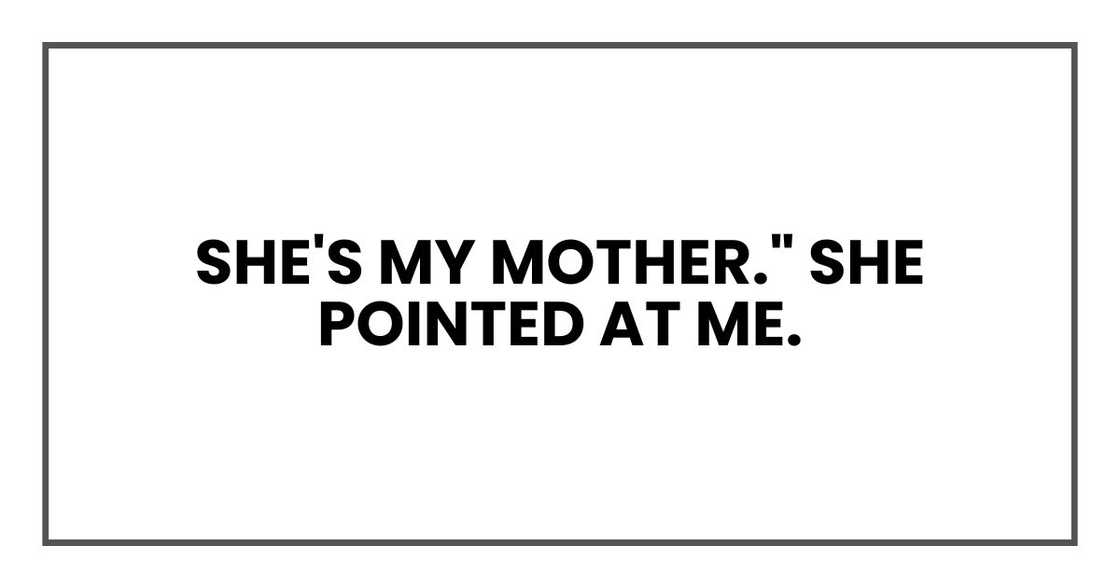 She's my mother." She pointed at me. She's my mother." She pointed at me.