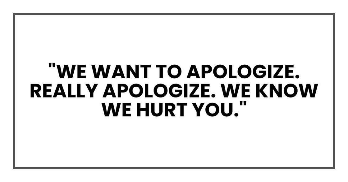 "We want to apologize. Really apologize. We know we hurt you."