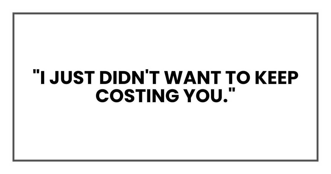 "I just didn't want to keep costing you."