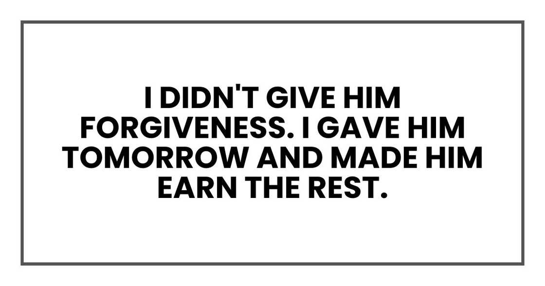 I didn't give him forgiveness. I gave him tomorrow and made him earn the rest.