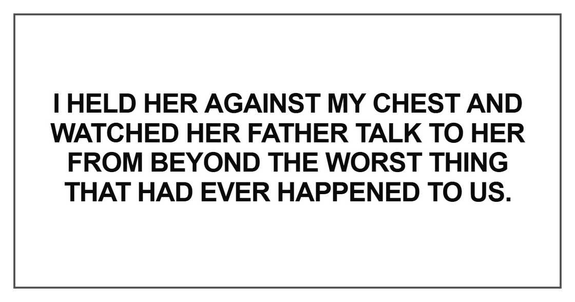 I held her against my chest and watched her father I held her against my chest and watched her father
