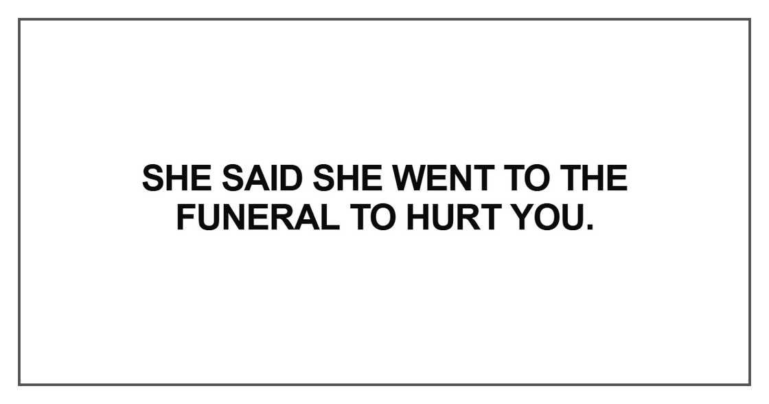 She said she went to the funeral She said she went to the funeral