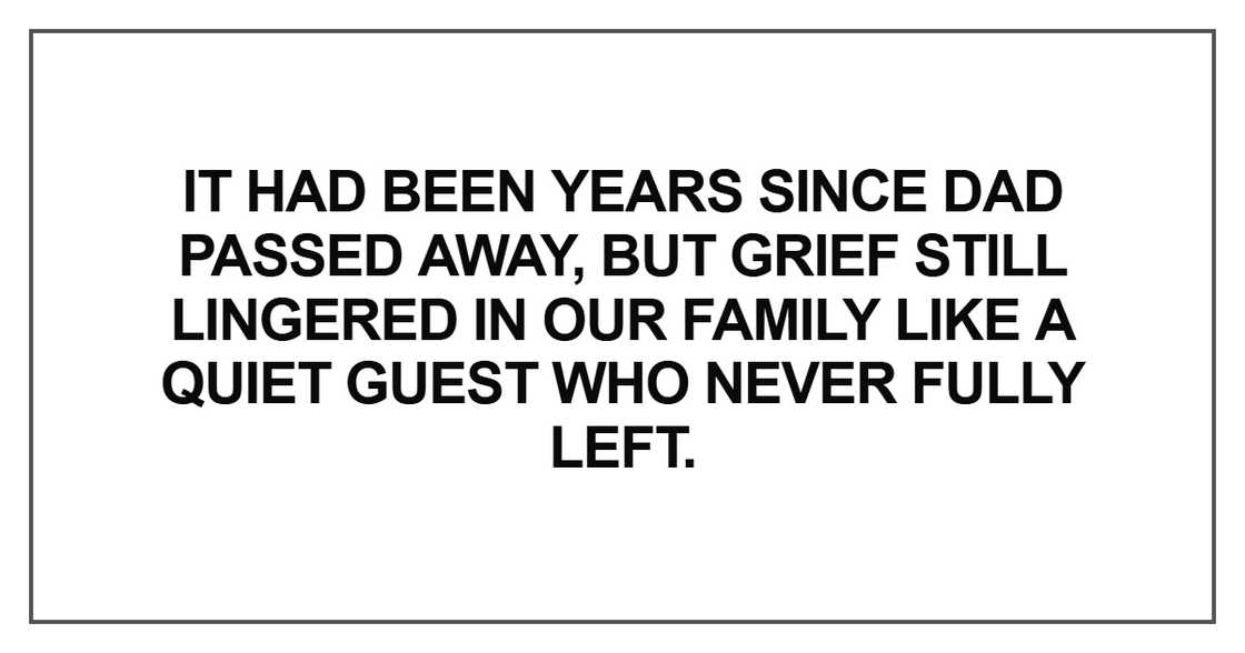 It had been years since Dad passed away It had been years since Dad passed away