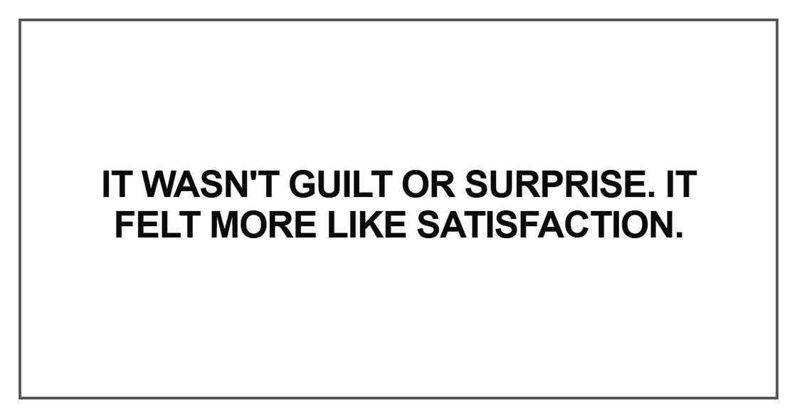 It wasn't guilt or surprise It wasn't guilt or surprise