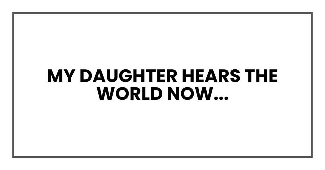 My daughter hears the world now...