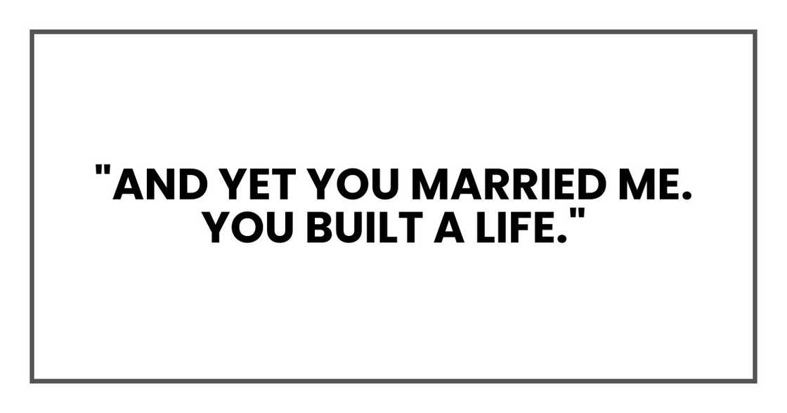 "And yet you married me. You built a life." "And yet you married me. You built a life."