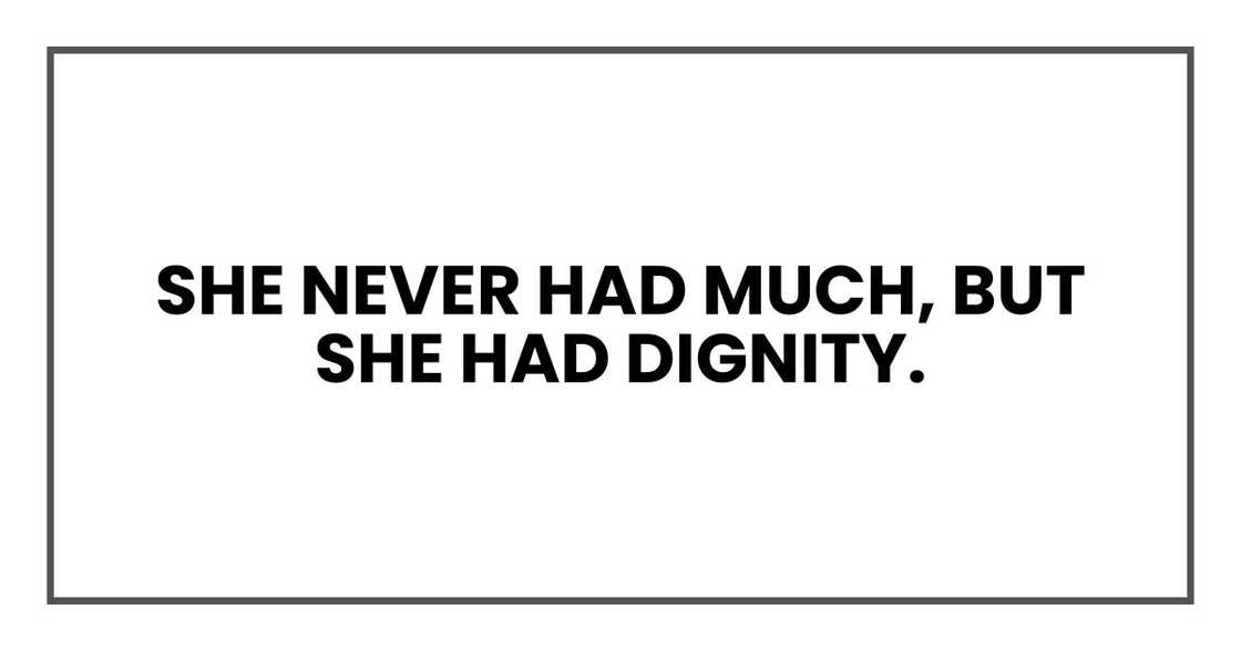 She never had much, but she had dignity. She never had much, but she had dignity.