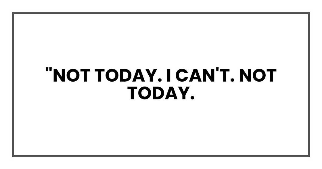"Not today. I can't. Not today.