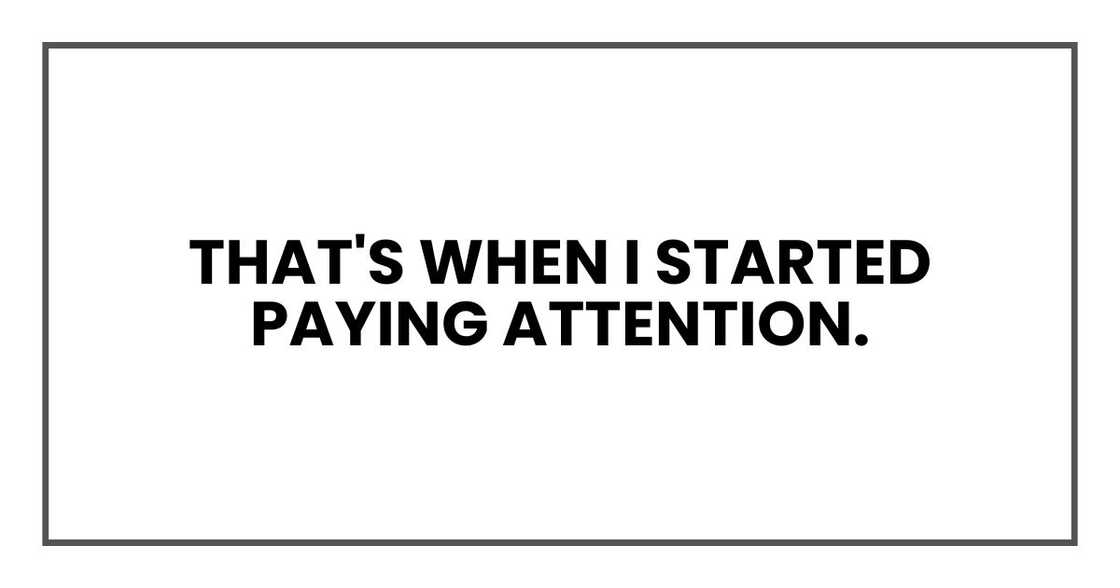 That's when I started paying attention. That's when I started paying attention.