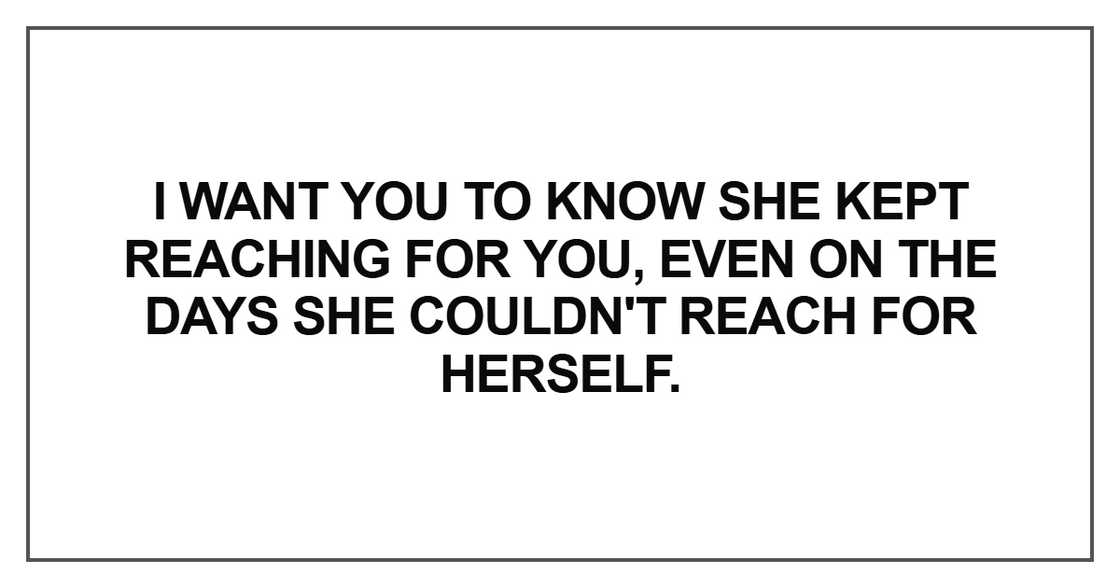 I want you to know she kept reaching for you I want you to know she kept reaching for you