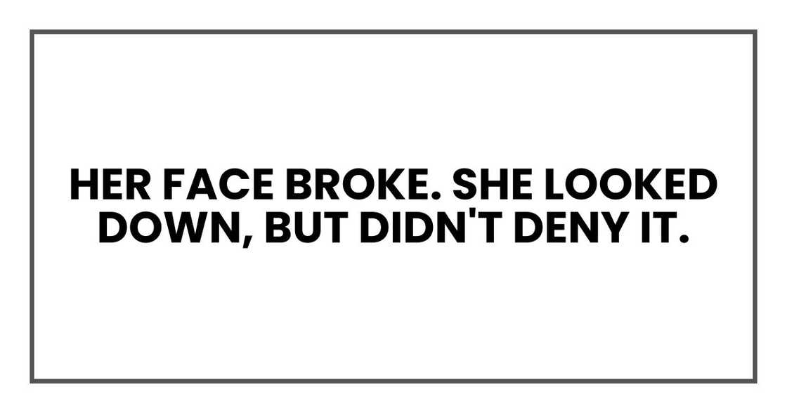 Her face broke. She looked down, but didn't deny it.