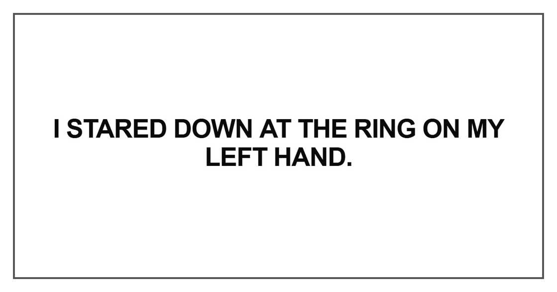 I stared down at the ring on my left hand
