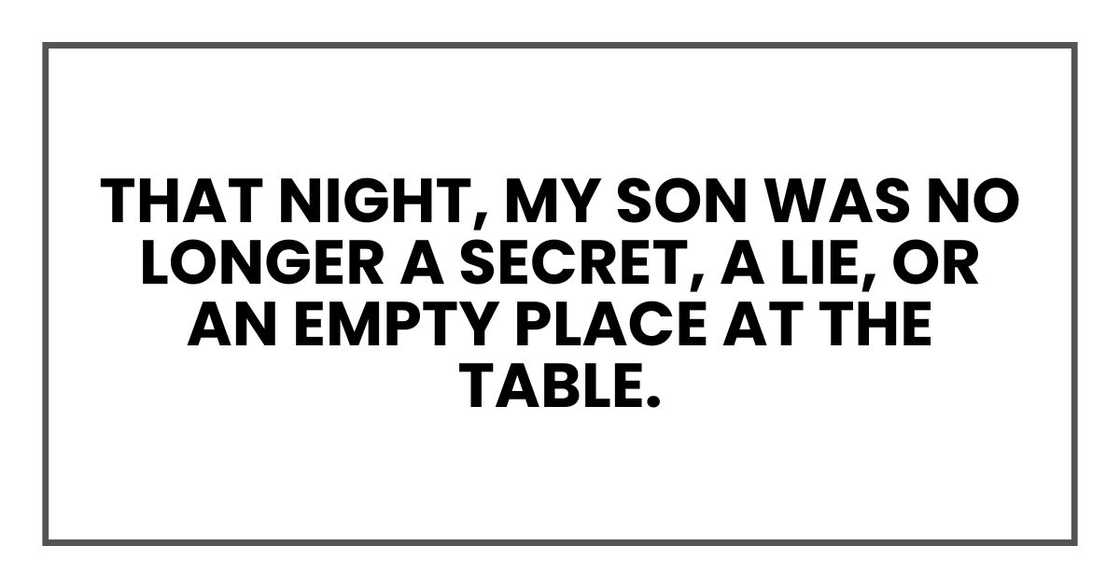 that night, my son was no longer a secret, a lie, or an empty place at the table. that night, my son was no longer a secret, a lie, or an empty place at the table.