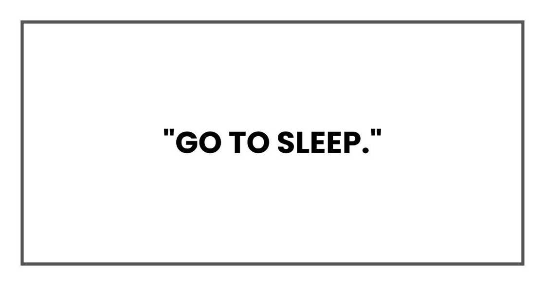 "Go to sleep."