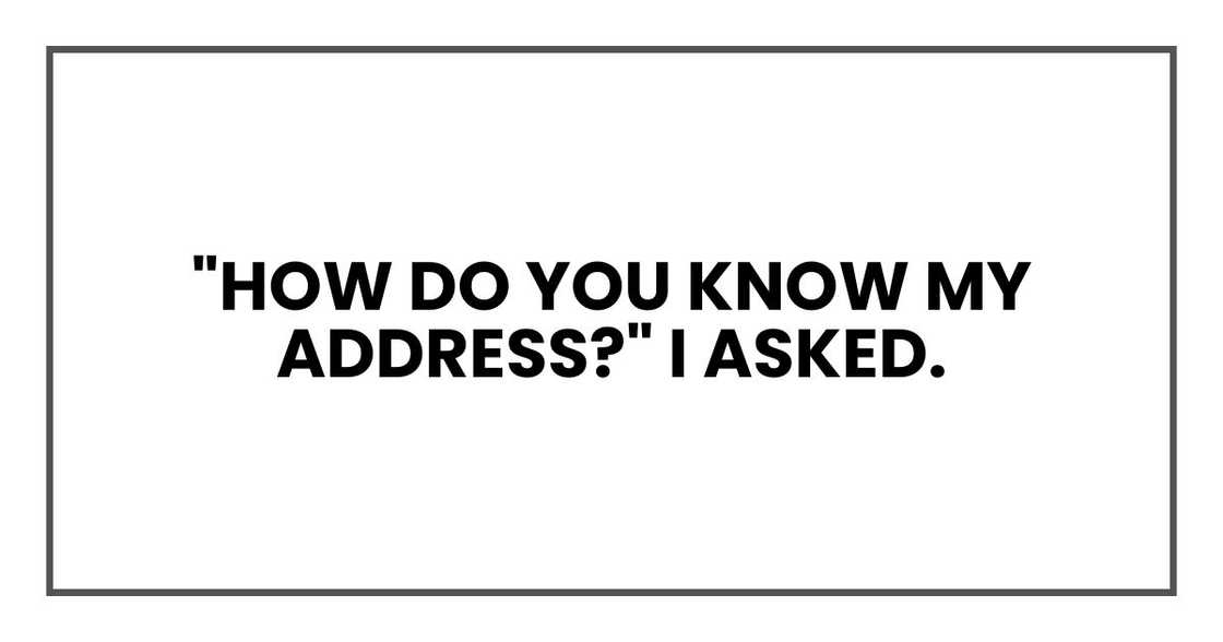 "How do you know my address?" I asked.