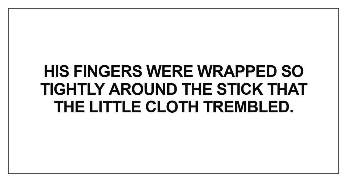 His fingers were wrapped so tightly around the stick His fingers were wrapped so tightly around the stick