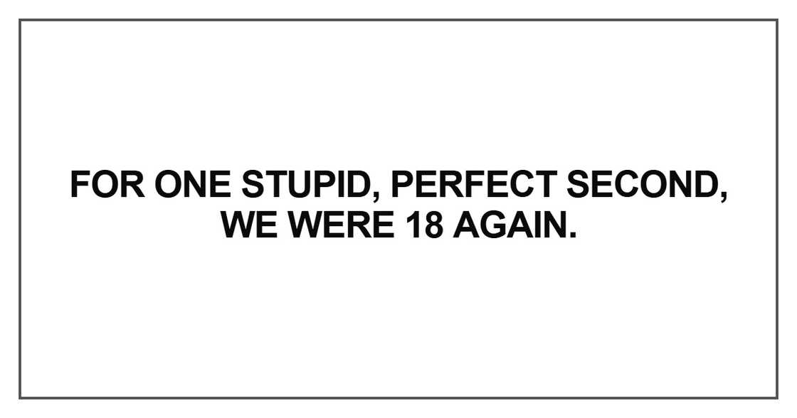 For one stupid, perfect second