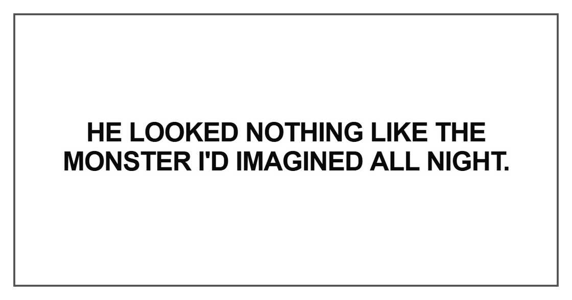 He looked nothing like the monster He looked nothing like the monster