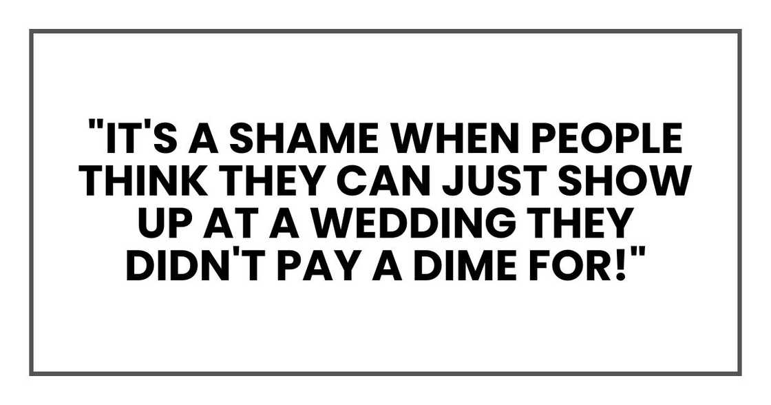 "it's a shame when people think they can just show up at a wedding they didn't pay a dime for!" "it's a shame when people think they can just show up at a wedding they didn't pay a dime for!"