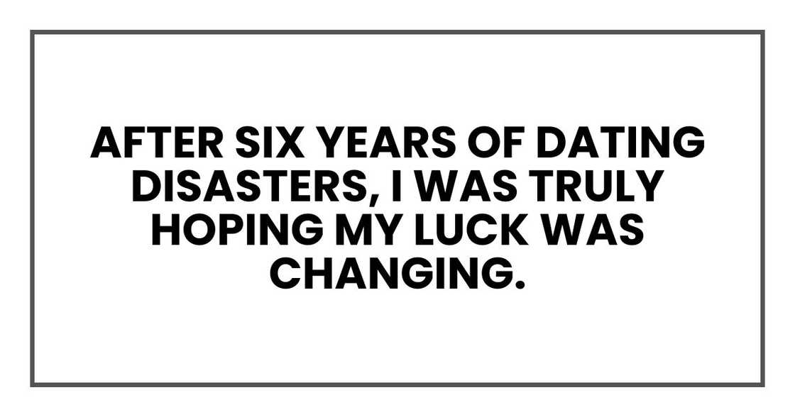 After six years of dating disasters, I was truly hoping my luck was changing.