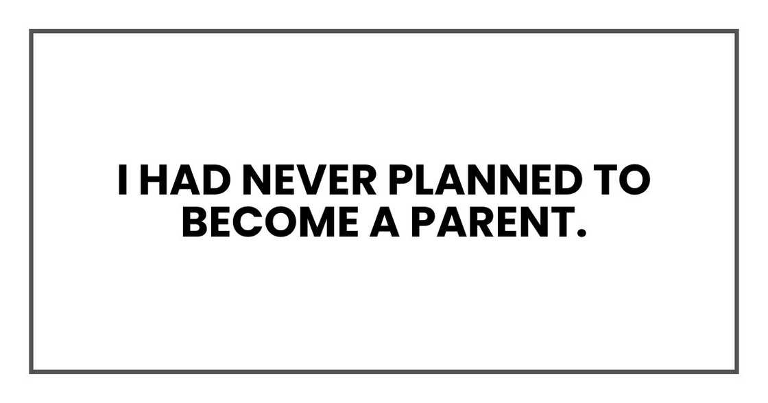 I had never planned to become a parent. I had never planned to become a parent.