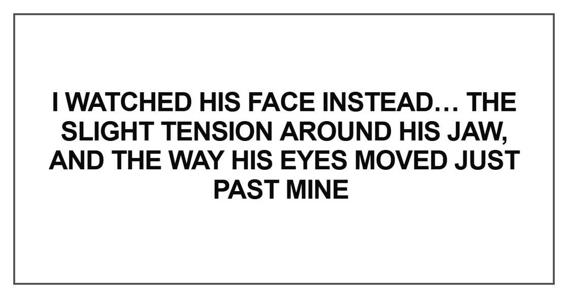 I watched his face instead