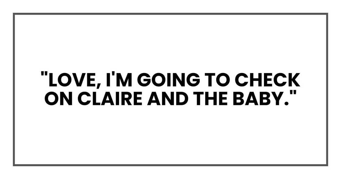 "Love, I'm going to check on Claire and the baby."
