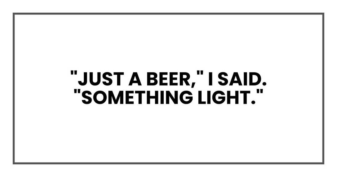 "Just a beer," I said. "Something light."