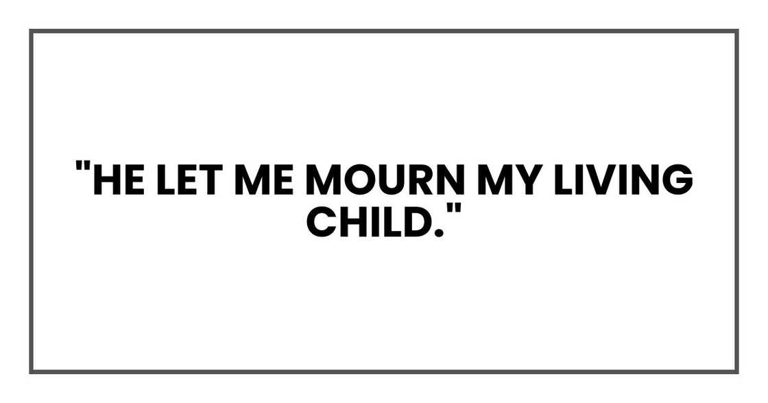 "He let me mourn my living child." "He let me mourn my living child."