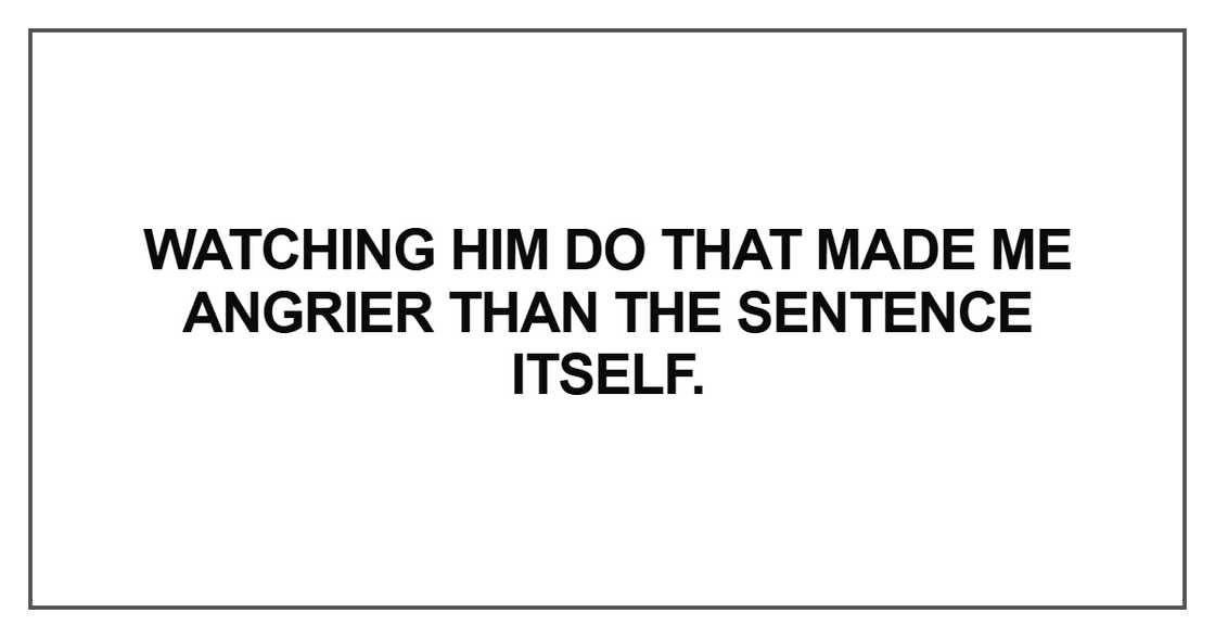 Watching him do that made me angrier than the sentence Watching him do that made me angrier than the sentence