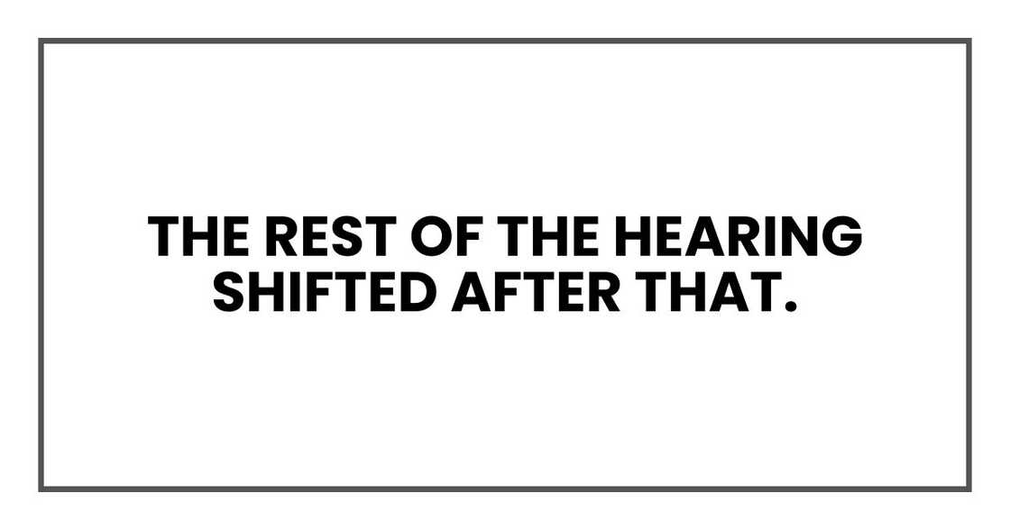 The rest of the hearing shifted after that. The rest of the hearing shifted after that.