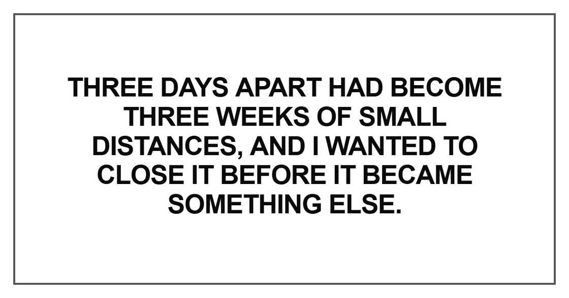 Three days apart had become three weeks of small distances