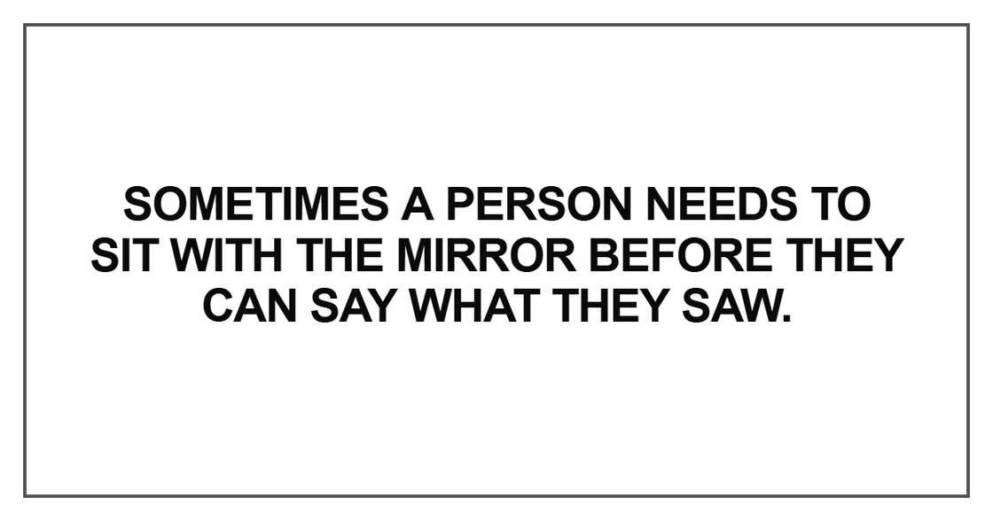 Sometimes a person needs to sit with the mirror