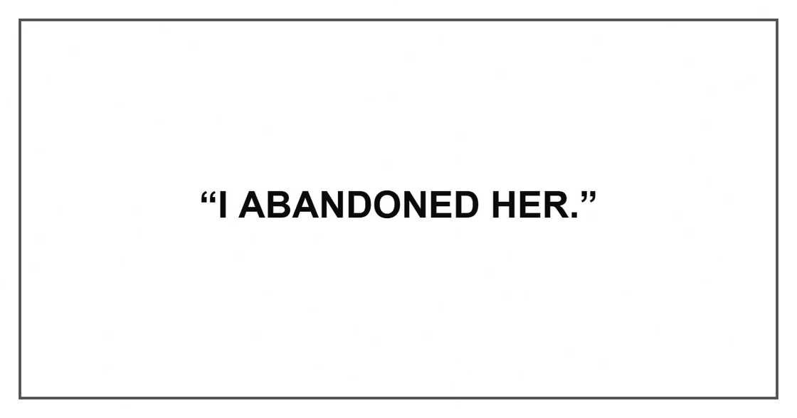 “I abandoned her.” “I abandoned her.”