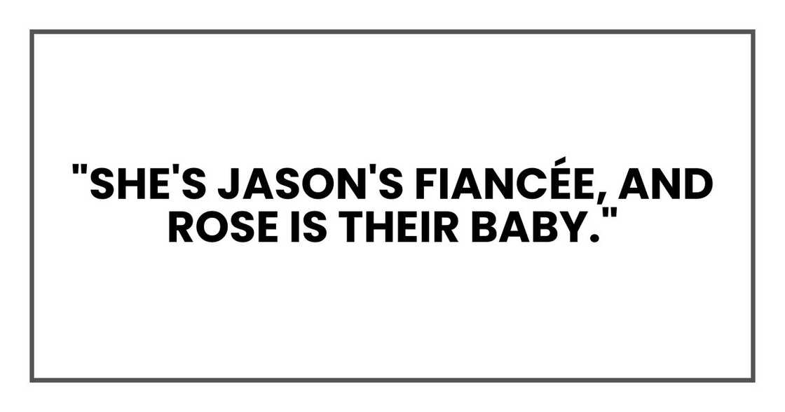 "She's Jason's fiancée, and Rose is their baby."