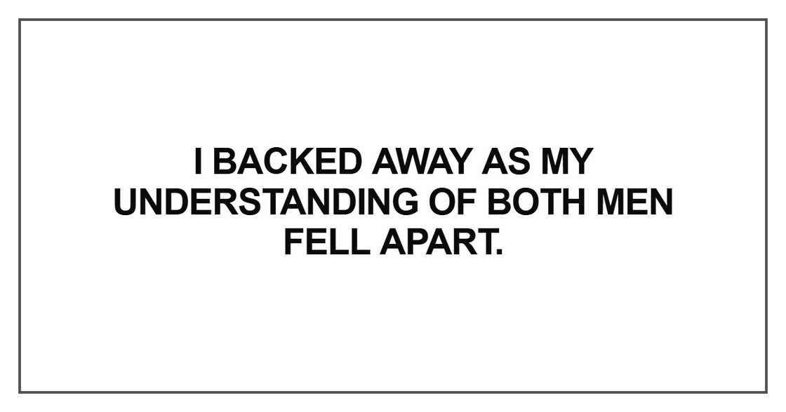 I backed away as my understanding of both men I backed away as my understanding of both men