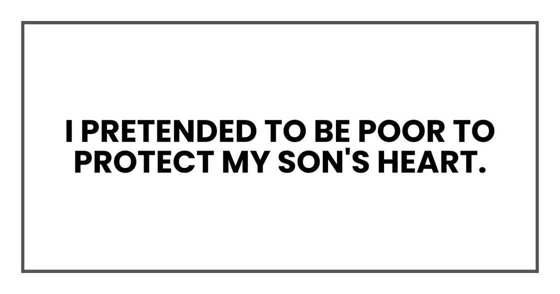 I pretended to be poor to protect my son's heart. I pretended to be poor to protect my son's heart.