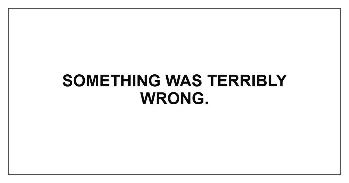 Something was terribly wrong.