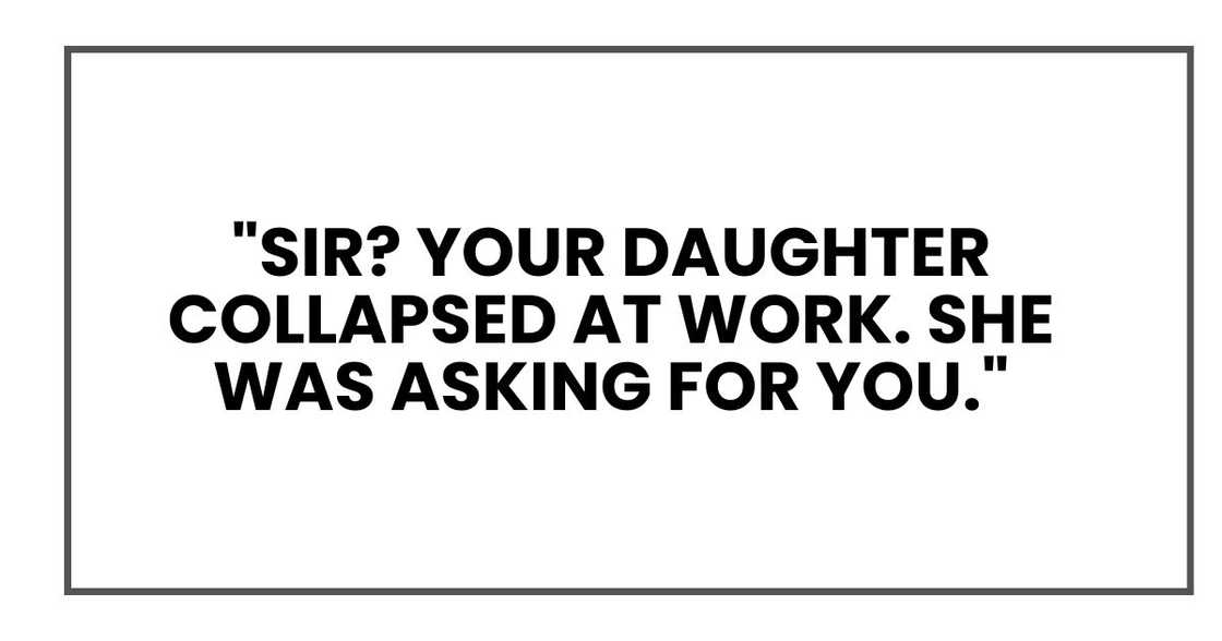 "Sir? Your daughter collapsed at work. She was asking for you."