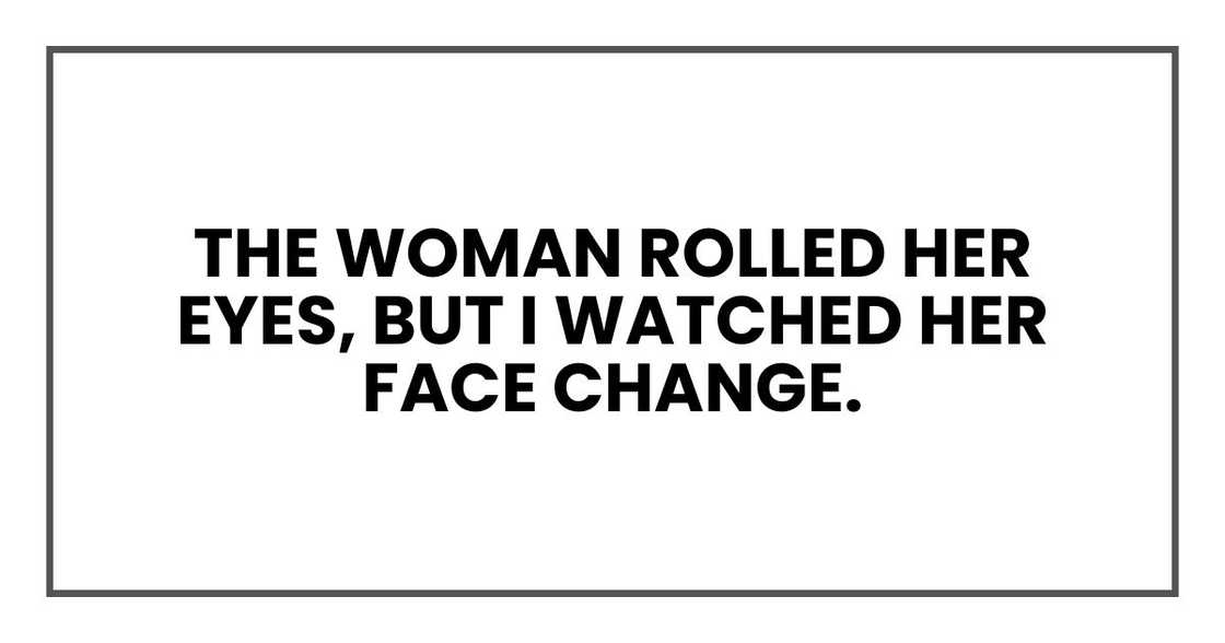 The woman rolled her eyes, but I watched her face change.