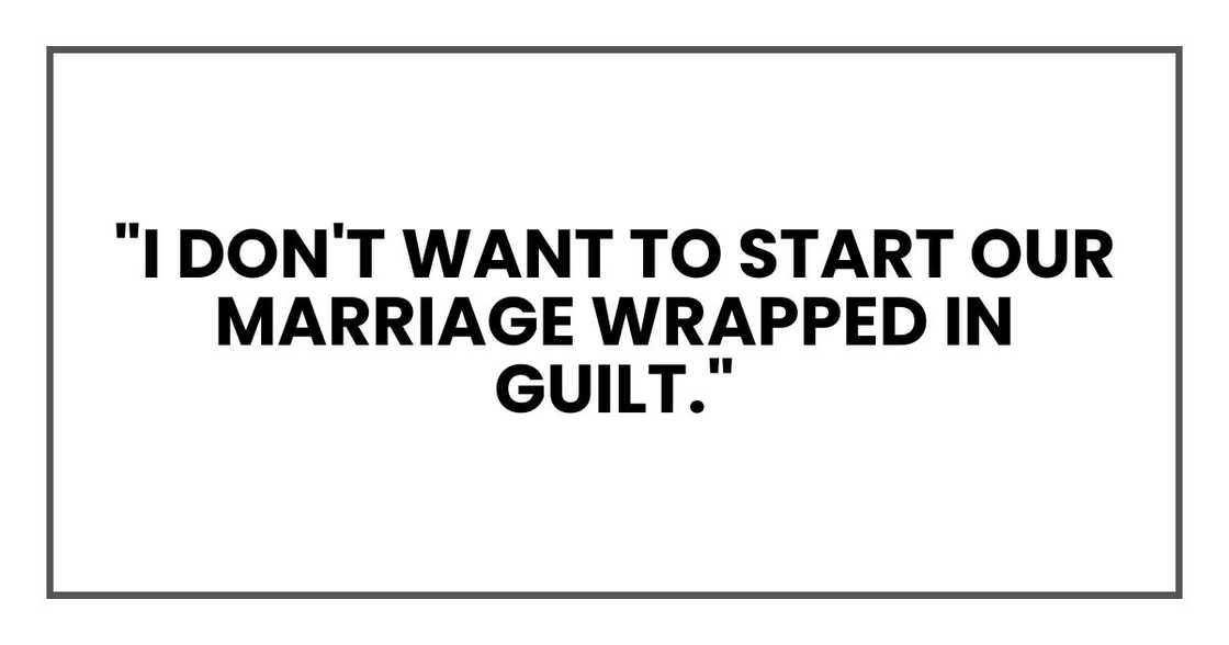 "I don't want to start our marriage wrapped in guilt." "I don't want to start our marriage wrapped in guilt."