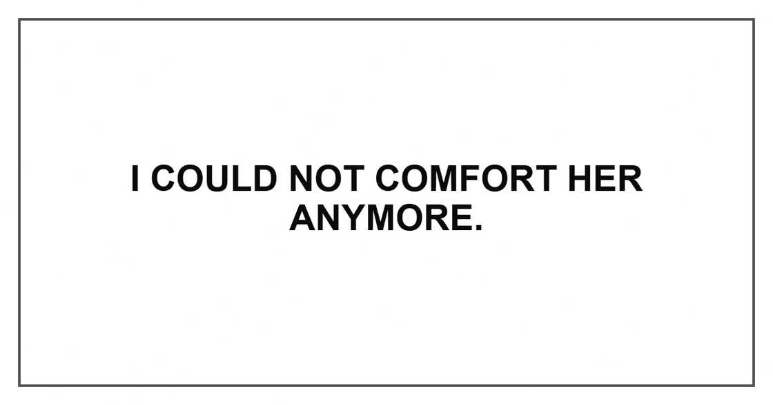 I could not comfort her anymore.