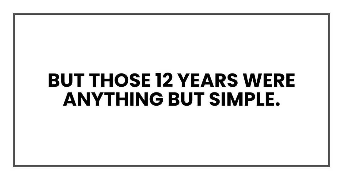 But those 12 years were anything but simple. But those 12 years were anything but simple.