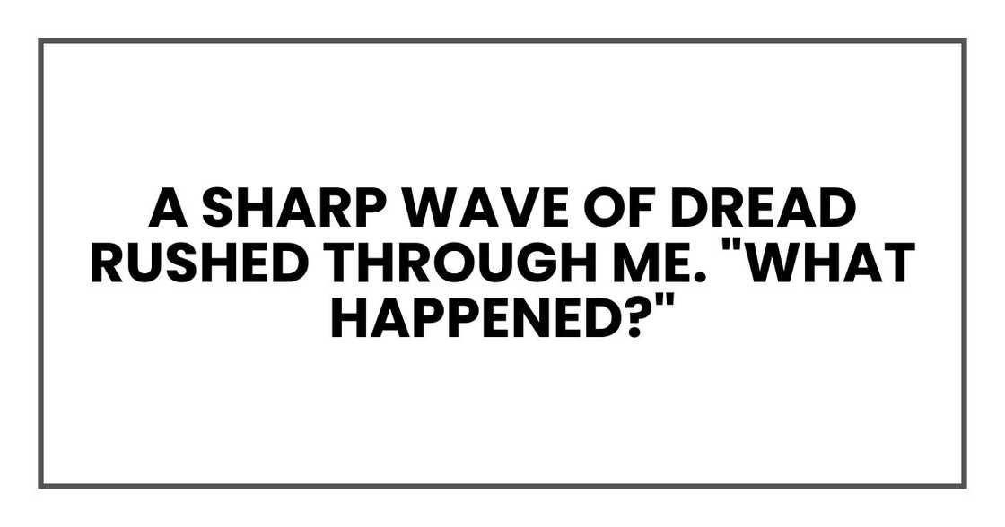 A sharp wave of dread rushed through me. "What happened?"