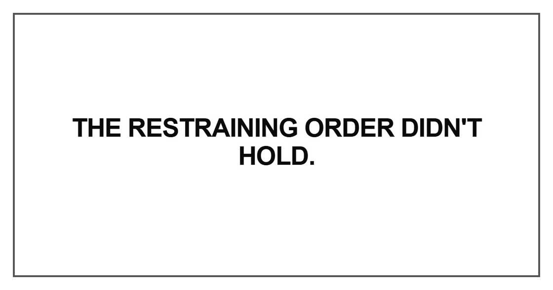 The restraining order didn't hold The restraining order didn't hold