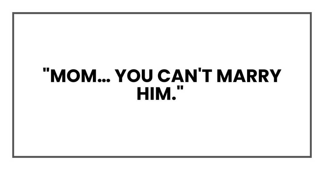 "Mom… you can't marry him," "Mom… you can't marry him,"