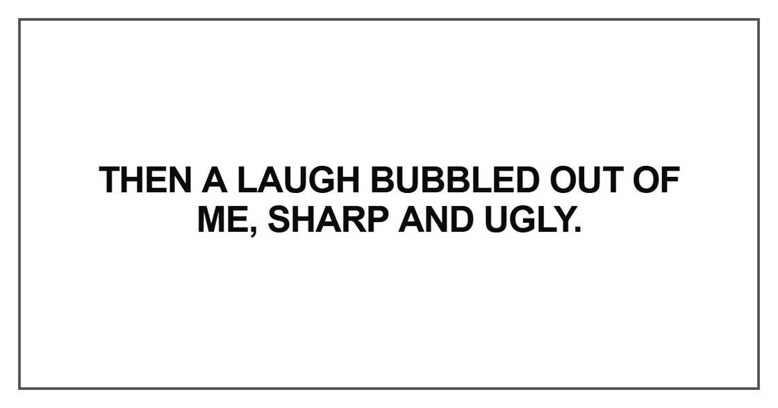 Then a laugh bubbled out of me Then a laugh bubbled out of me
