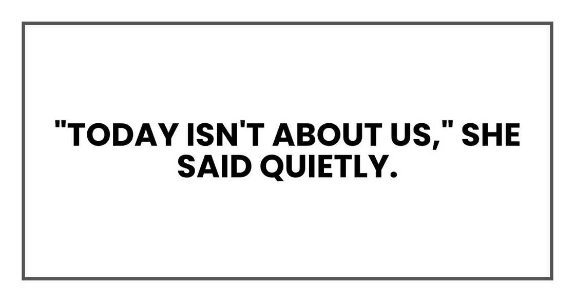 "Today isn't about us," she said quietly. "Today isn't about us," she said quietly.