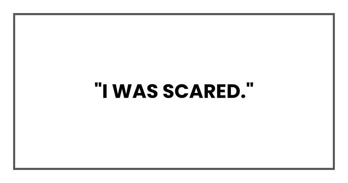 "I was scared." "I was scared."